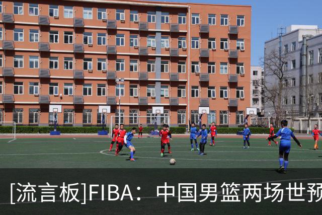 [流言板]FIBA：中国男篮两场世预赛将分别在11月27日1点&30日3点进行